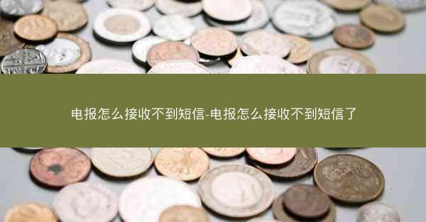电报怎么接收不到短信-电报怎么接收不到短信了