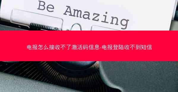 电报怎么接收不了激活码信息-电报登陆收不到短信