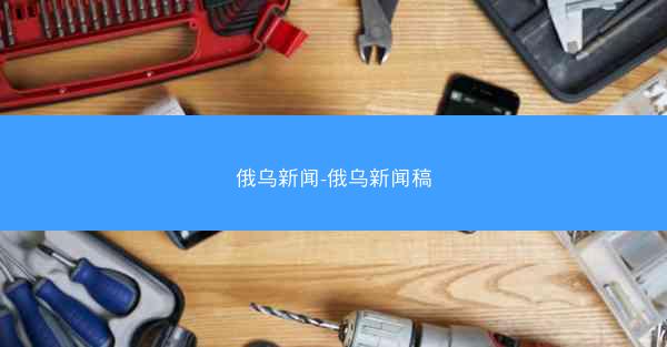 俄乌新闻-俄乌新闻稿