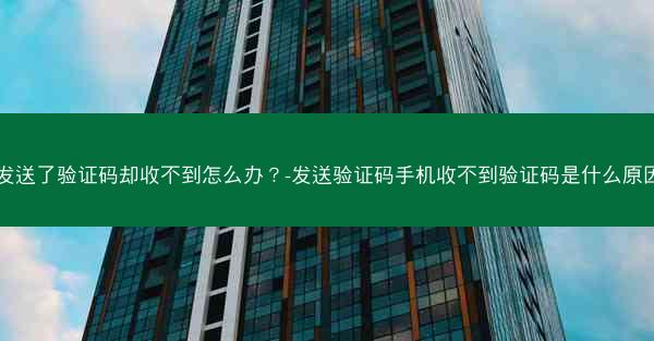 发送了验证码却收不到怎么办？-发送验证码手机收不到验证码是什么原因