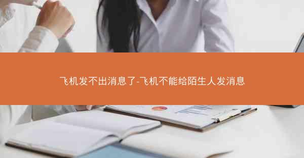 飞机发不出消息了-飞机不能给陌生人发消息
