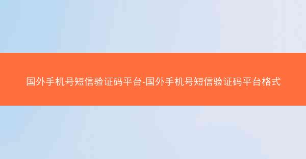 国外手机号短信验证码平台-国外手机号短信验证码平台格式