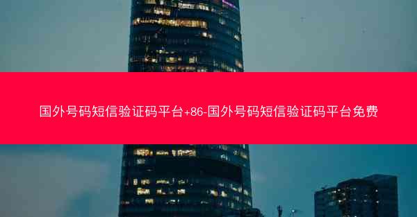 国外号码短信验证码平台+86-国外号码短信验证码平台免费