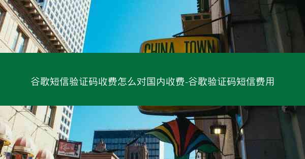 谷歌短信验证码收费怎么对国内收费-谷歌验证码短信费用