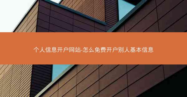 个人信息开户网站-怎么免费开户别人基本信息