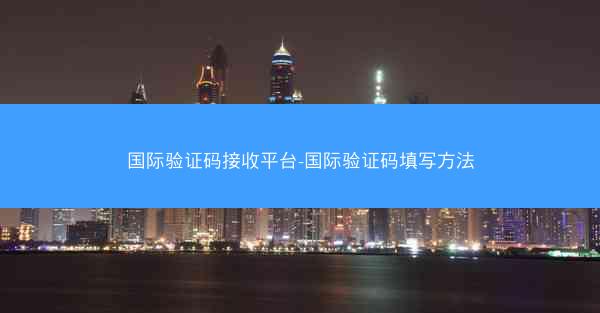 国际验证码接收平台-国际验证码填写方法