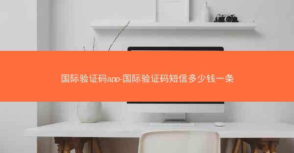 国际验证码app-国际验证码短信多少钱一条
