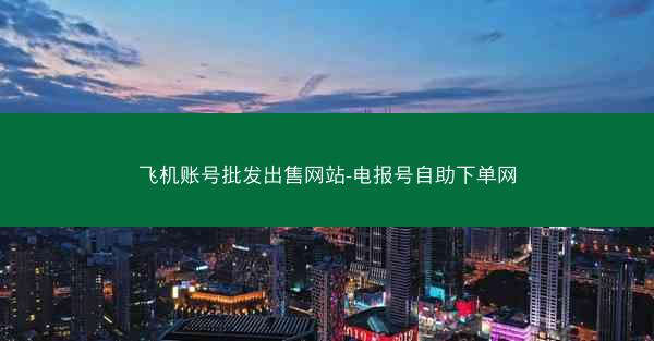 飞机账号批发出售网站-电报号自助下单网