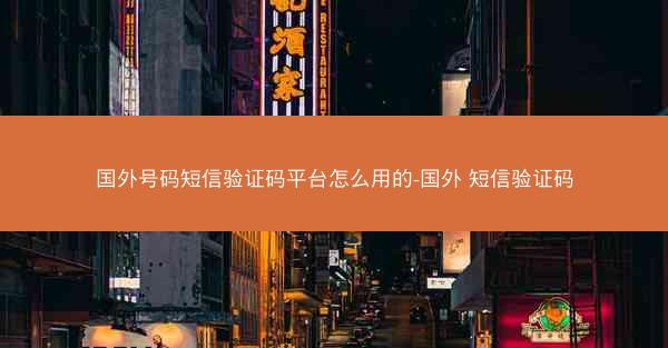 国外号码短信验证码平台怎么用的-国外 短信验证码