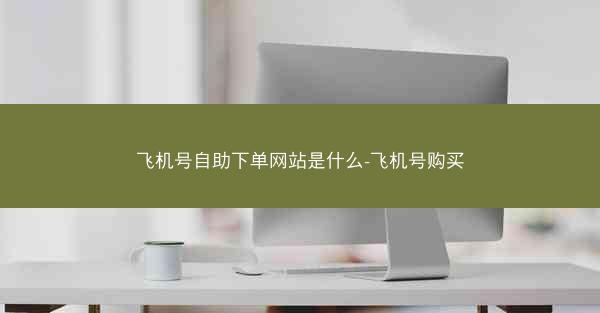 飞机号自助下单网站是什么-飞机号购买