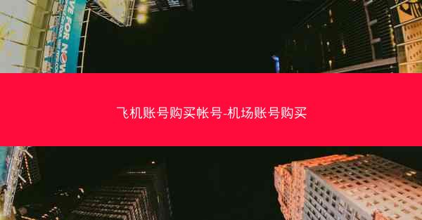 飞机账号购买帐号-机场账号购买