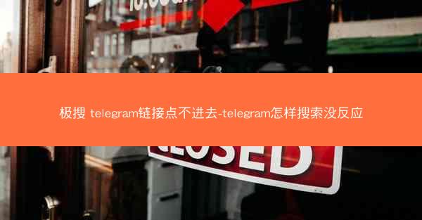 极搜 telegram链接点不进去-telegram怎样搜索没反应
