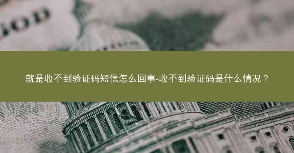 就是收不到验证码短信怎么回事-收不到验证码是什么情况？
