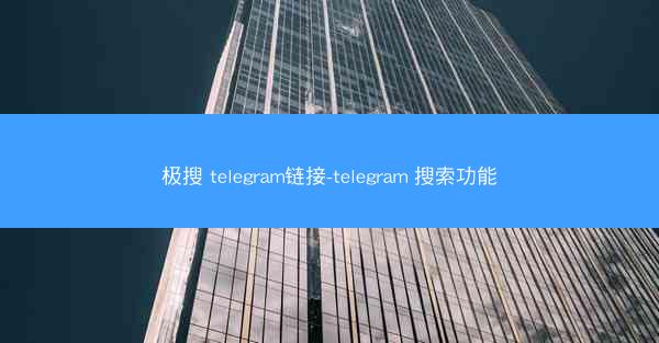 极搜 telegram链接-telegram 搜索功能