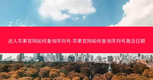 进入苹果官网如何查询序列号-苹果官网如何查询序列号激活日期