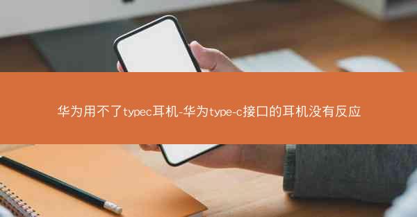 华为用不了typec耳机-华为type-c接口的耳机没有反应