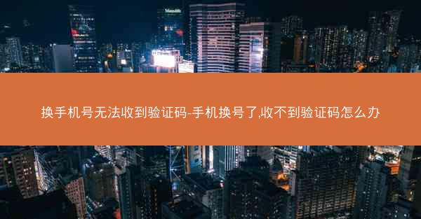换手机号无法收到验证码-手机换号了,收不到验证码怎么办