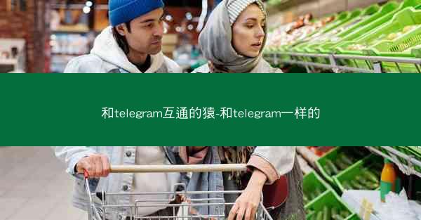和telegram互通的猿-和telegram一样的