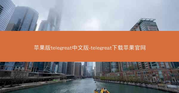 苹果版telegreat中文版-telegreat下载苹果官网