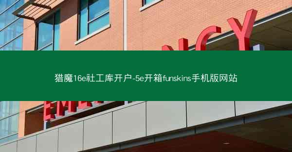猎魔16e社工库开户-5e开箱funskins手机版网站