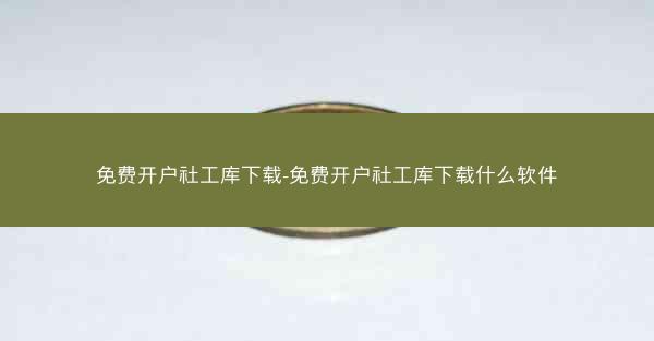免费开户社工库下载-免费开户社工库下载什么软件