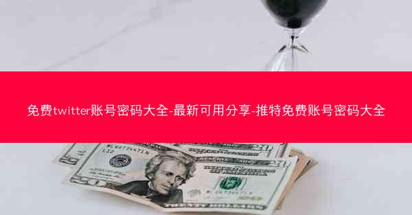 免费twitter账号密码大全-最新可用分享-推特免费账号密码大全