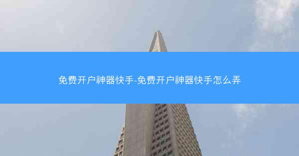 免费开户神器快手-免费开户神器快手怎么弄
