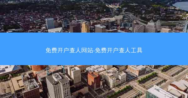 免费开户查人网站-免费开户查人工具