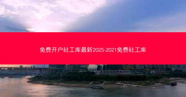 免费开户社工库最新2025-2021免费社工库