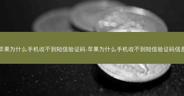 苹果为什么手机收不到短信验证码-苹果为什么手机收不到短信验证码信息