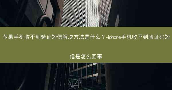 苹果手机收不到验证短信解决方法是什么？-iphone手机收不到验证码短信是怎么回事