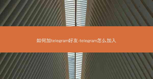 如何加telegram好友-telegram怎么加入