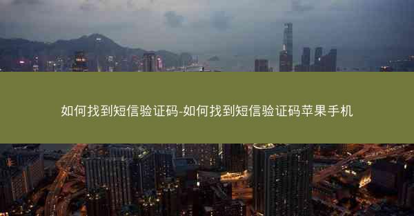 如何找到短信验证码-如何找到短信验证码苹果手机