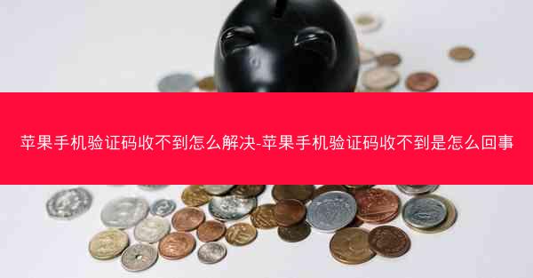 苹果手机验证码收不到怎么解决-苹果手机验证码收不到是怎么回事