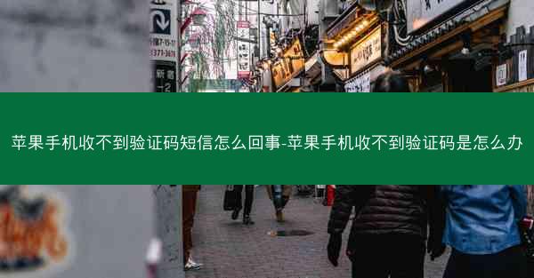 苹果手机收不到验证码短信怎么回事-苹果手机收不到验证码是怎么办