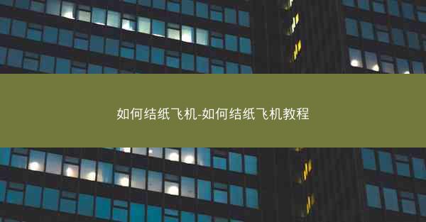 如何结纸飞机-如何结纸飞机教程