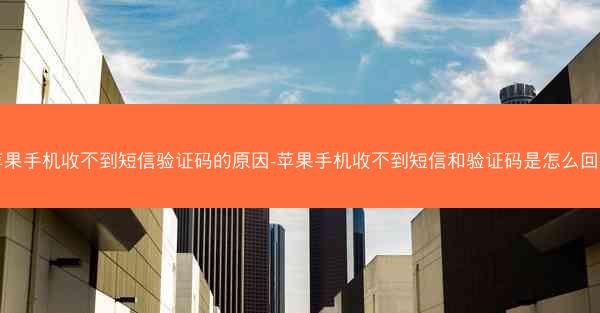 苹果手机收不到短信验证码的原因-苹果手机收不到短信和验证码是怎么回事