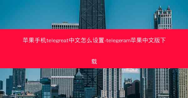 苹果手机telegreat中文怎么设置-telegeram苹果中文版下载