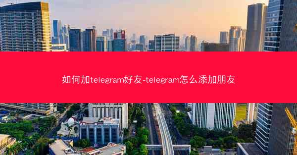 如何加telegram好友-telegram怎么添加朋友