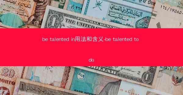 be talented in用法和含义-be talented to do
