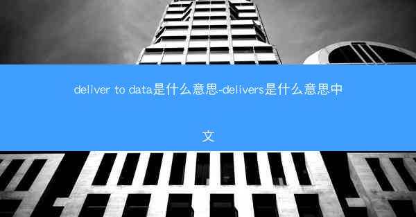 deliver to data是什么意思-delivers是什么意思中文