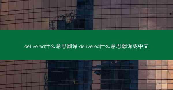 delivered什么意思翻译-delivered什么意思翻译成中文