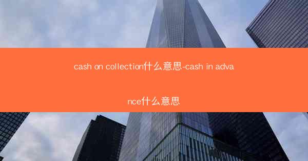 cash on collection什么意思-cash in advance什么意思