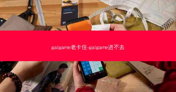 galgame老卡住-galgame进不去