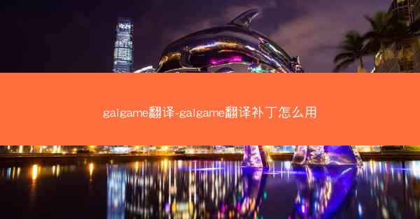 galgame翻译-galgame翻译补丁怎么用