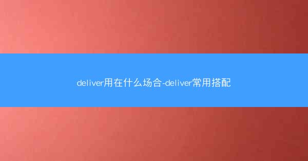 deliver用在什么场合-deliver常用搭配