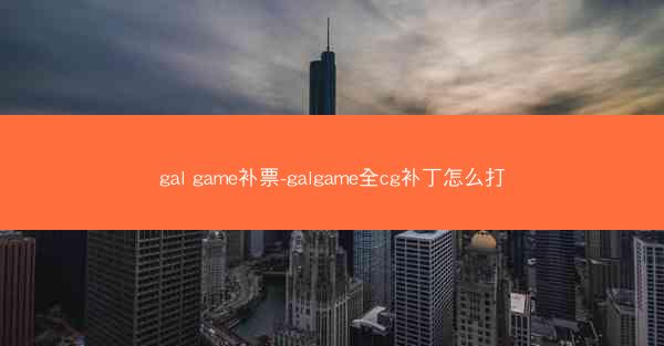 gal game补票-galgame全cg补丁怎么打