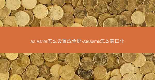 galgame怎么设置成全屏-galgame怎么窗口化