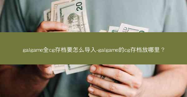 galgame全cg存档要怎么导入-galgame的cg存档放哪里？