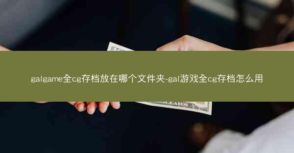 galgame全cg存档放在哪个文件夹-gal游戏全cg存档怎么用